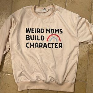 Weird moms build character sweatshirt
